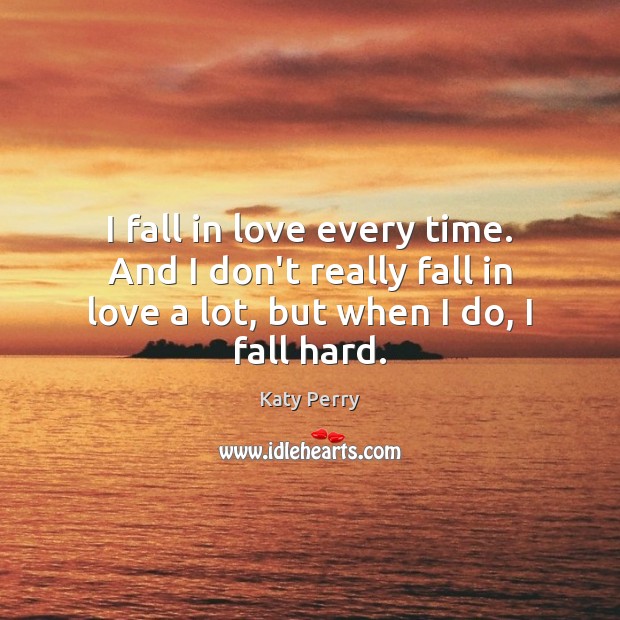 I fall in love every time. And I don’t really fall in Katy Perry Picture Quote