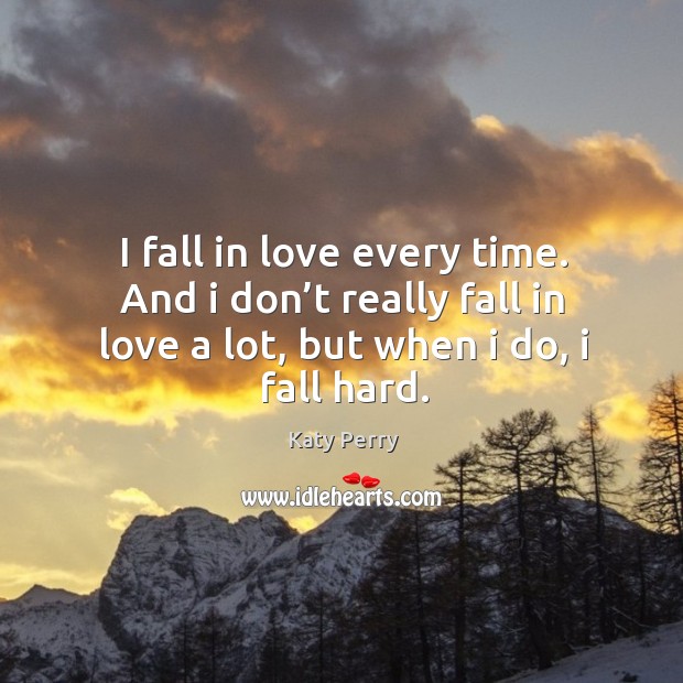 I fall in love every time. And I don’t really fall in love a lot, but when I do, I fall hard. Image