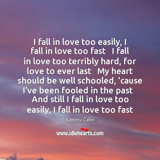 I fall in love too easily, I fall in love too fast Sammy Cahn Picture Quote