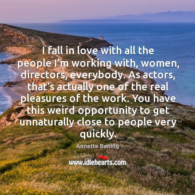 I fall in love with all the people I’m working with, women, Annette Bening Picture Quote