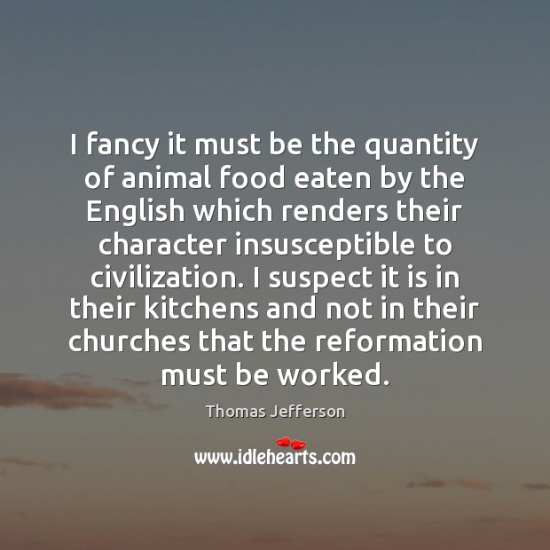 I fancy it must be the quantity of animal food eaten by Thomas Jefferson Picture Quote