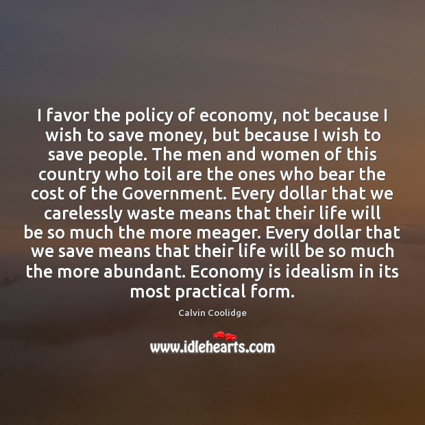I favor the policy of economy, not because I wish to save Calvin Coolidge Picture Quote
