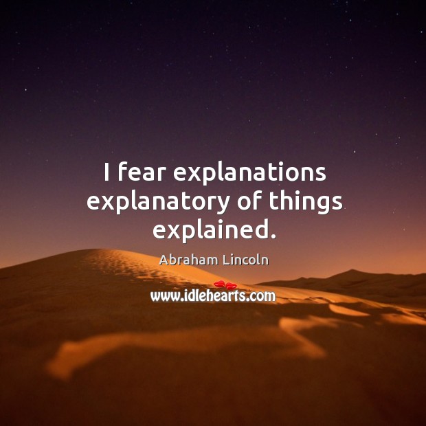 I fear explanations explanatory of things explained. Image