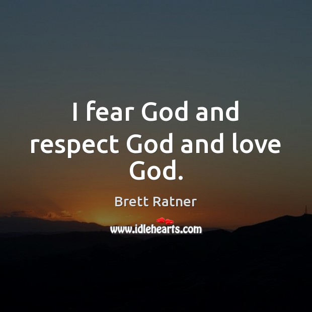 I fear God and respect God and love God. Brett Ratner Picture Quote