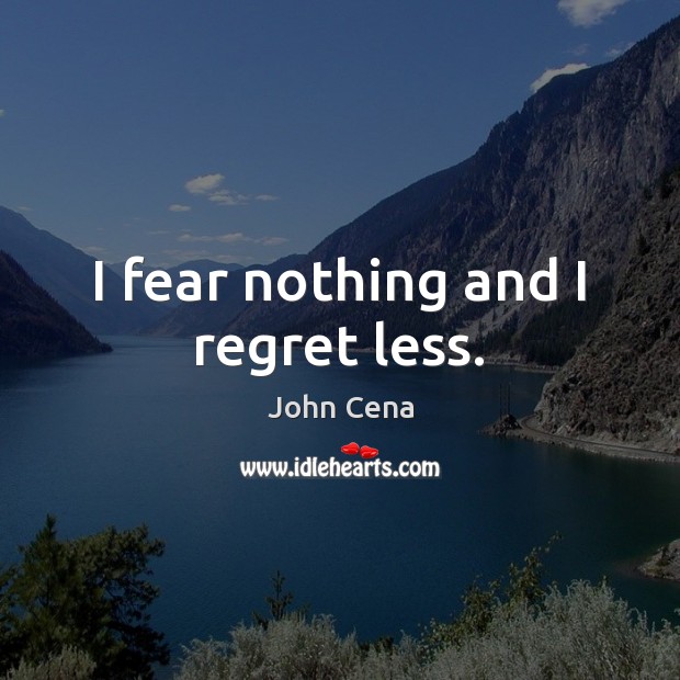 I fear nothing and I regret less. John Cena Picture Quote