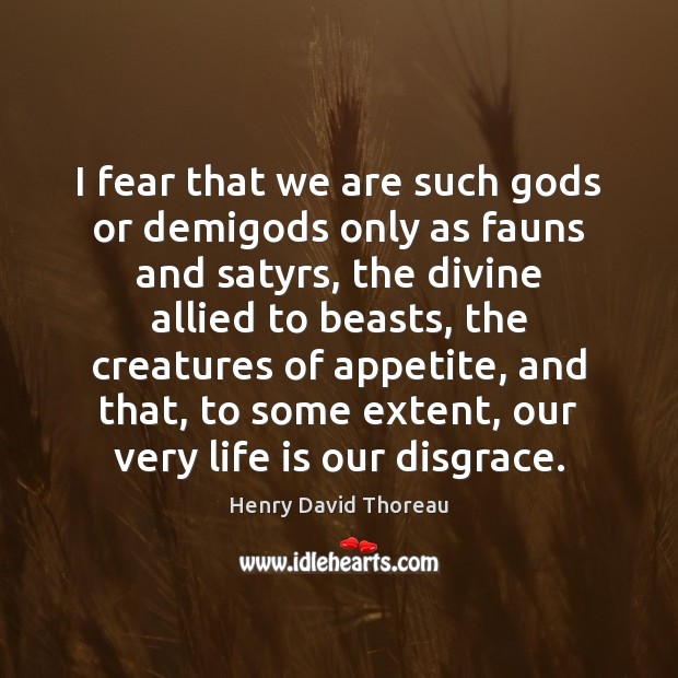 I fear that we are such Gods or demiGods only as fauns Image