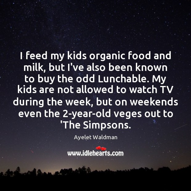 I feed my kids organic food and milk, but I’ve also been Ayelet Waldman Picture Quote
