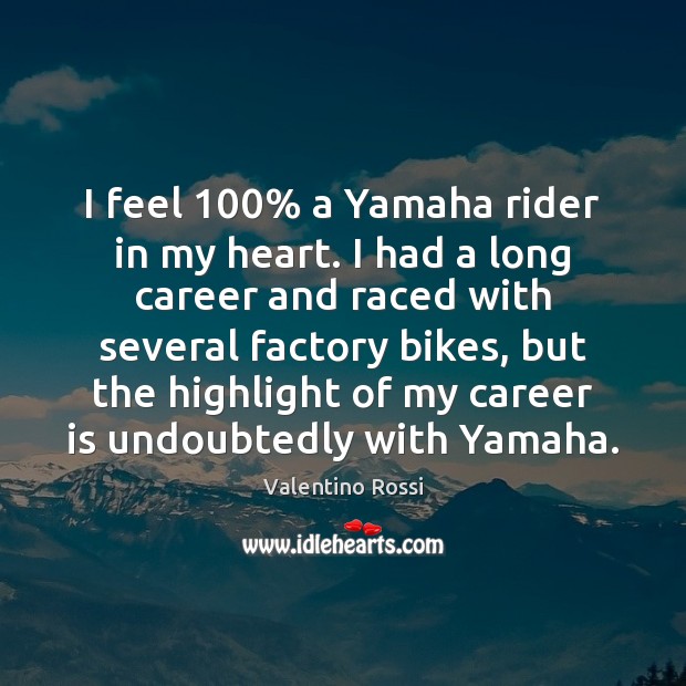 I feel 100% a Yamaha rider in my heart. I had a long Valentino Rossi Picture Quote