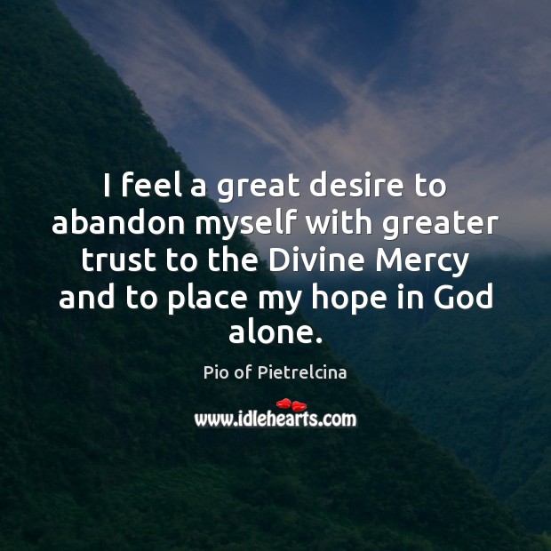 I feel a great desire to abandon myself with greater trust to Pio of Pietrelcina Picture Quote