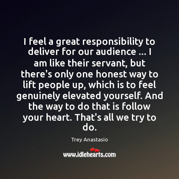 I feel a great responsibility to deliver for our audience … I am Trey Anastasio Picture Quote