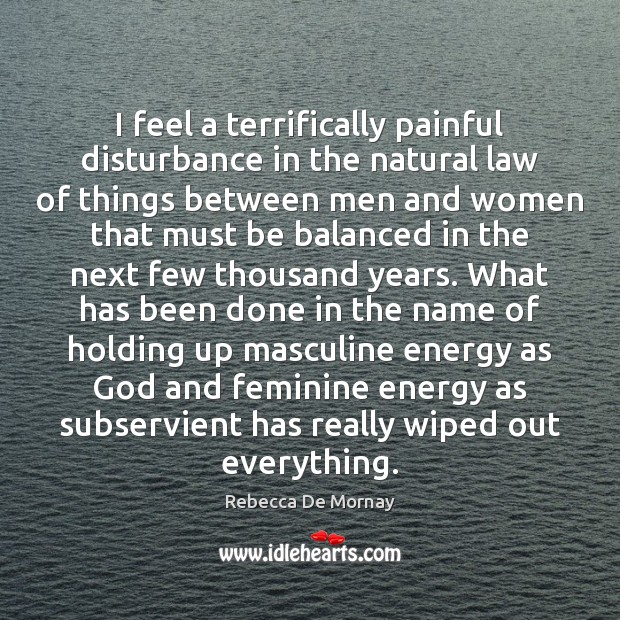 I feel a terrifically painful disturbance in the natural law of things Rebecca De Mornay Picture Quote