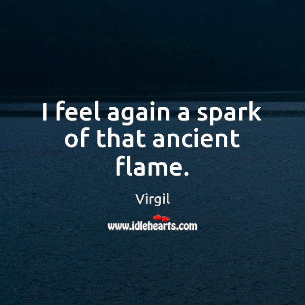 I feel again a spark of that ancient flame. Virgil Picture Quote