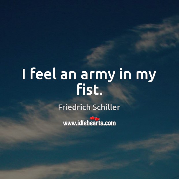 I feel an army in my fist. Friedrich Schiller Picture Quote