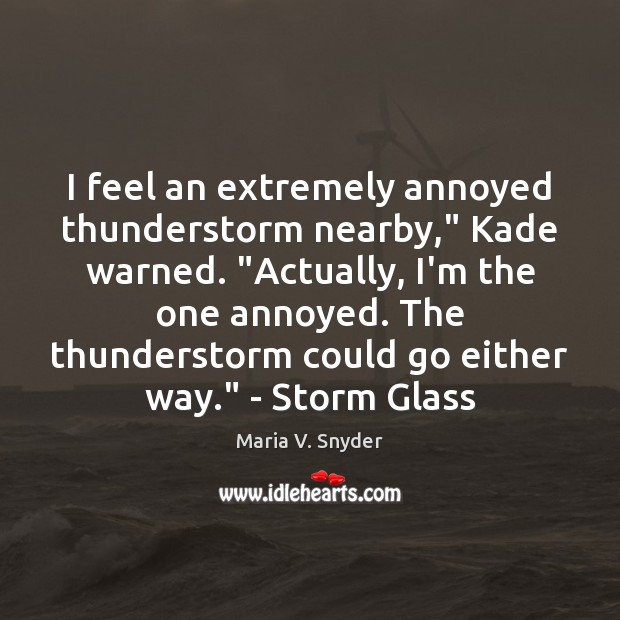 I feel an extremely annoyed thunderstorm nearby,” Kade warned. “Actually, I’m the Image