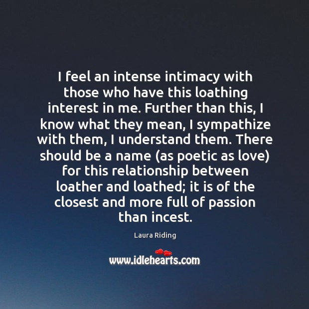 I feel an intense intimacy with those who have this loathing interest in me. Image