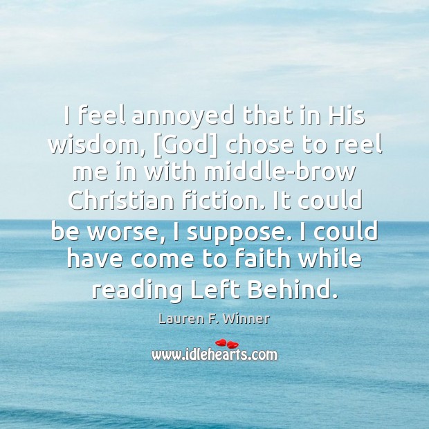 I feel annoyed that in His wisdom, [God] chose to reel me Lauren F. Winner Picture Quote