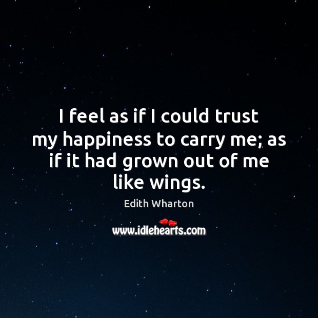I feel as if I could trust my happiness to carry me; Edith Wharton Picture Quote