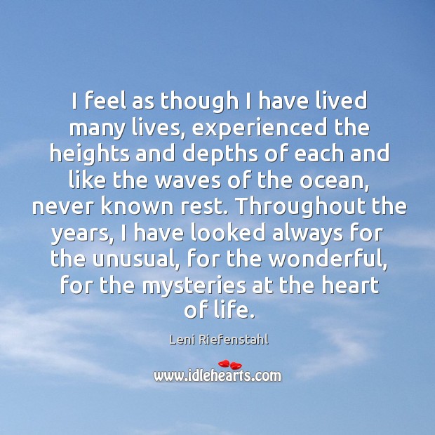I feel as though I have lived many lives, experienced the heights and depths Leni Riefenstahl Picture Quote