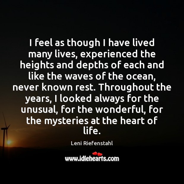 I feel as though I have lived many lives, experienced the heights Leni Riefenstahl Picture Quote