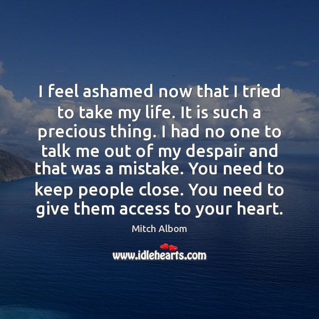 I feel ashamed now that I tried to take my life. It Mitch Albom Picture Quote
