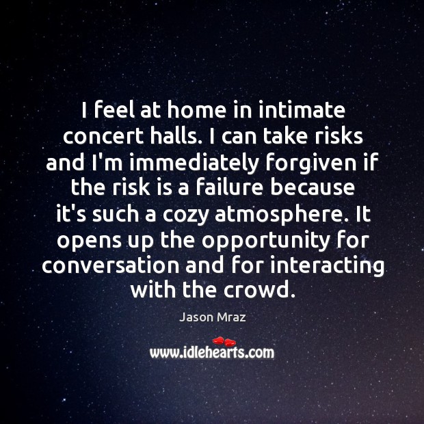 I feel at home in intimate concert halls. I can take risks Jason Mraz Picture Quote