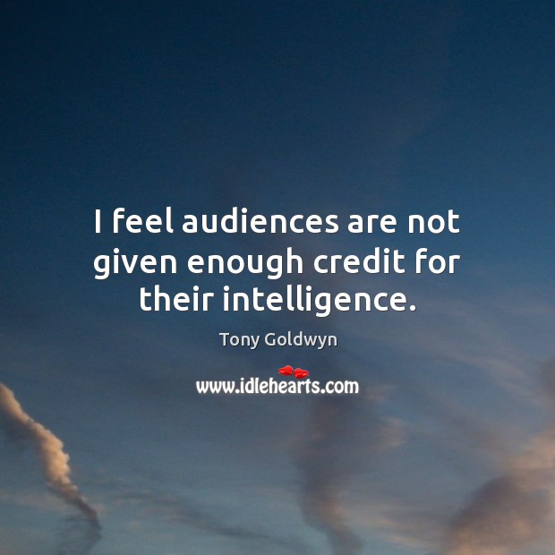I feel audiences are not given enough credit for their intelligence. Tony Goldwyn Picture Quote