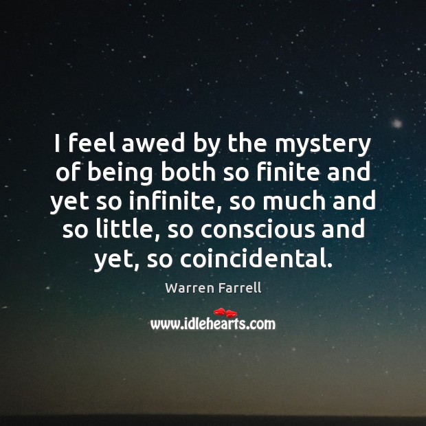 I feel awed by the mystery of being both so finite and Warren Farrell Picture Quote