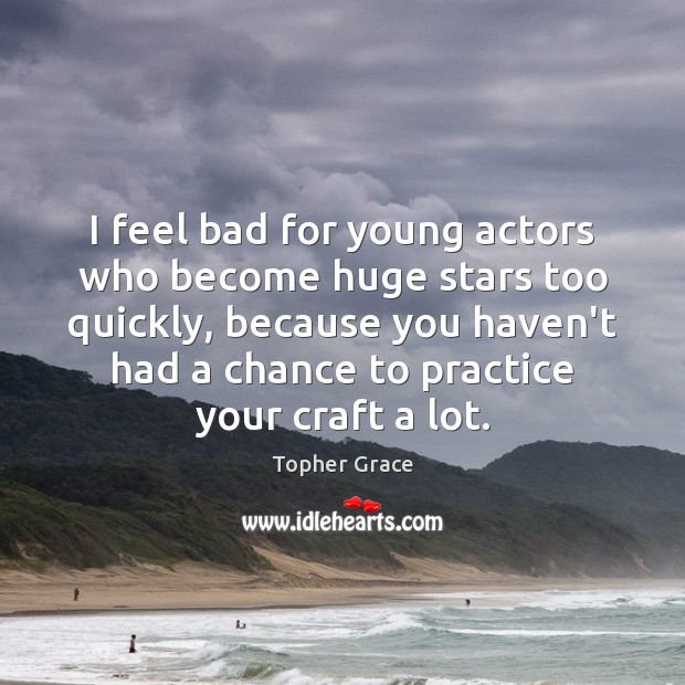 I feel bad for young actors who become huge stars too quickly, Topher Grace Picture Quote