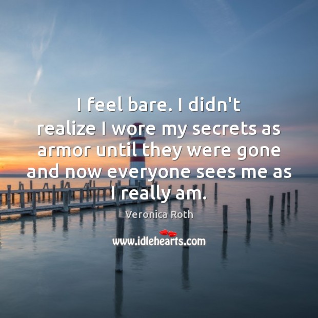 I feel bare. I didn’t realize I wore my secrets as armor Veronica Roth Picture Quote