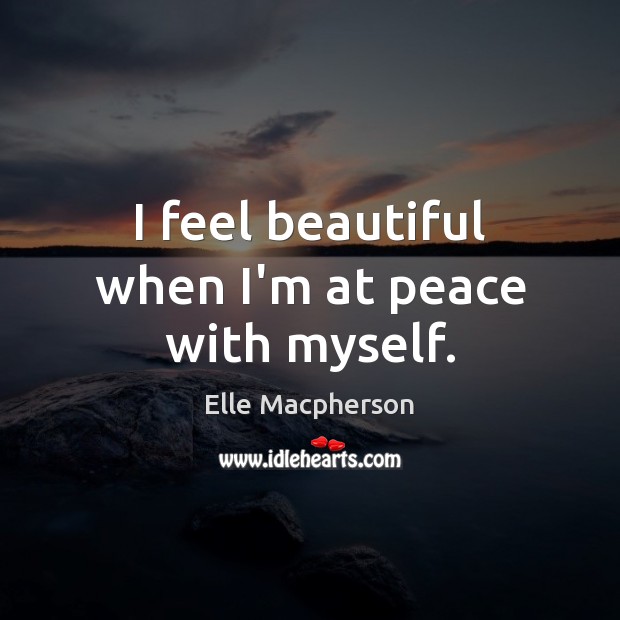 I feel beautiful when I’m at peace with myself. Elle Macpherson Picture Quote