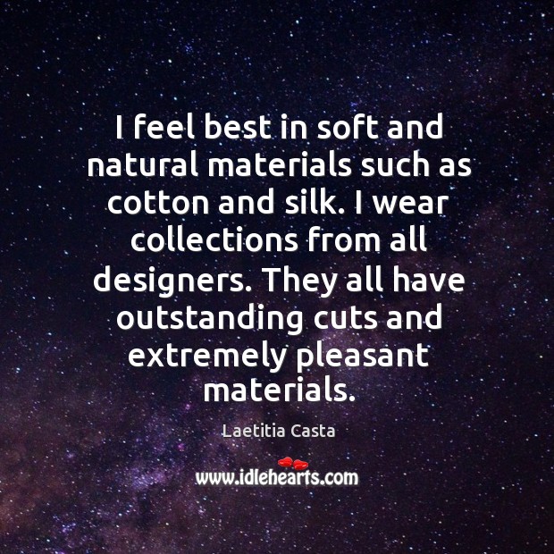 I feel best in soft and natural materials such as cotton and Laetitia Casta Picture Quote