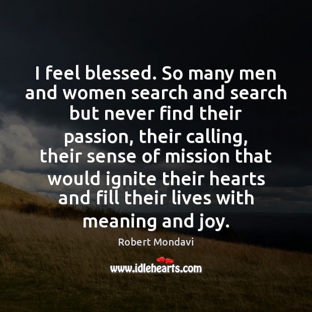 I feel blessed. So many men and women search and search but Robert Mondavi Picture Quote