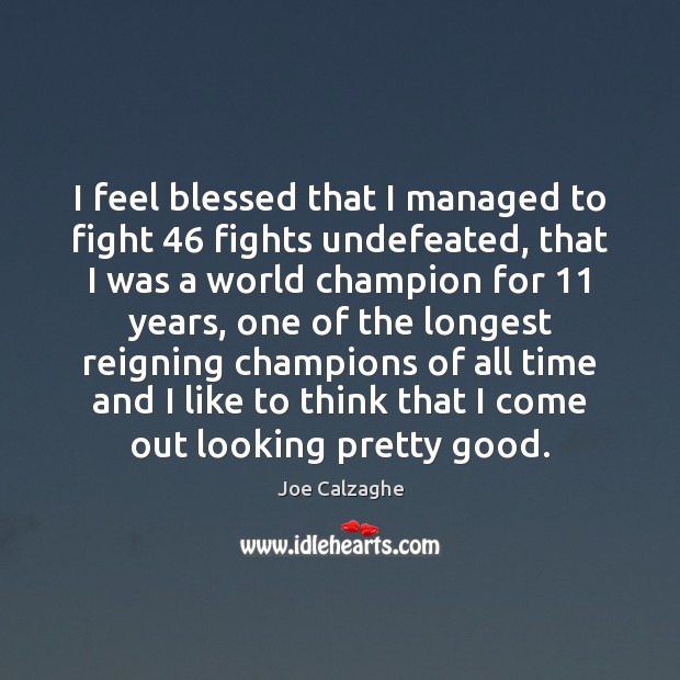 I feel blessed that I managed to fight 46 fights undefeated, that I Joe Calzaghe Picture Quote