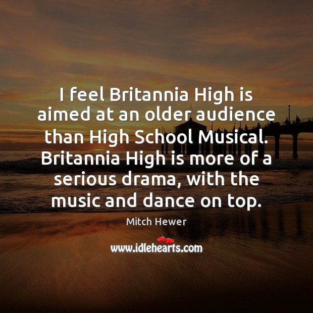 I feel Britannia High is aimed at an older audience than High Mitch Hewer Picture Quote