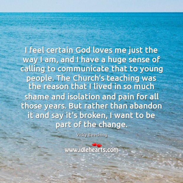 I feel certain God loves me just the way I am, and Vicky Beeching Picture Quote