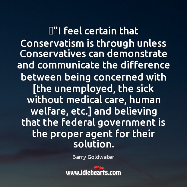 ‎”I feel certain that Conservatism is through unless Conservatives can demonstrate and Medical Quotes Image