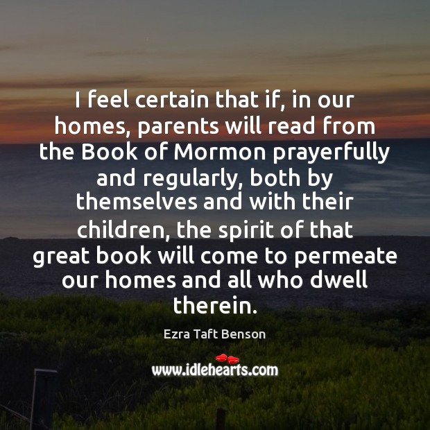 I feel certain that if, in our homes, parents will read from Ezra Taft Benson Picture Quote