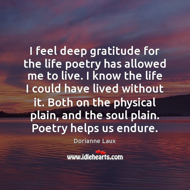 I feel deep gratitude for the life poetry has allowed me to Dorianne Laux Picture Quote