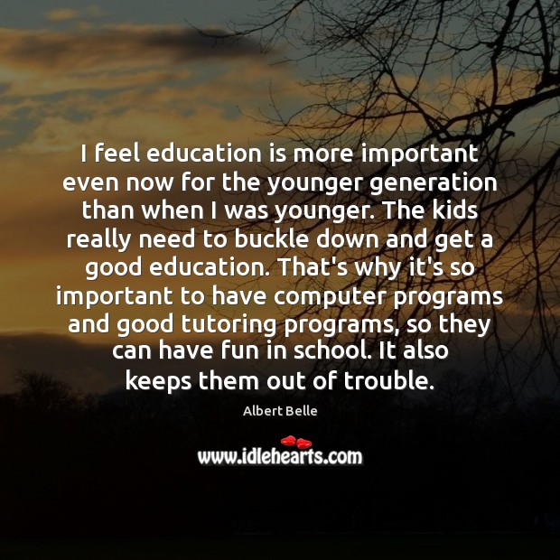 I feel education is more important even now for the younger generation Image