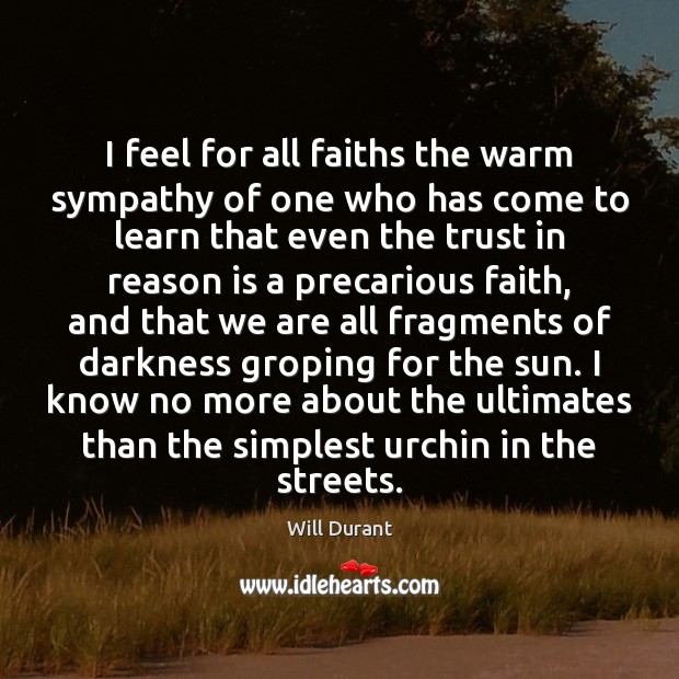 I feel for all faiths the warm sympathy of one who has Will Durant Picture Quote