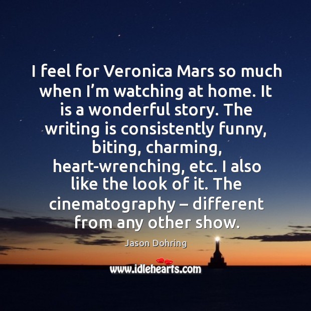 I feel for veronica mars so much when I’m watching at home. It is a wonderful story. Jason Dohring Picture Quote