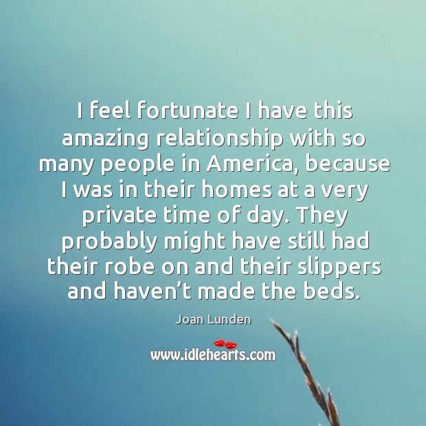 I feel fortunate I have this amazing relationship with so many people in america Joan Lunden Picture Quote