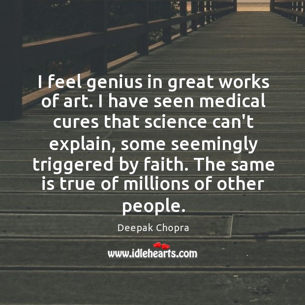 I feel genius in great works of art. I have seen medical Image