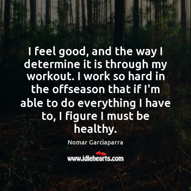 I feel good, and the way I determine it is through my Nomar Garciaparra Picture Quote