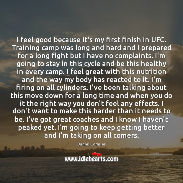 I feel good because it’s my first finish in UFC. Training camp Daniel Cormier Picture Quote