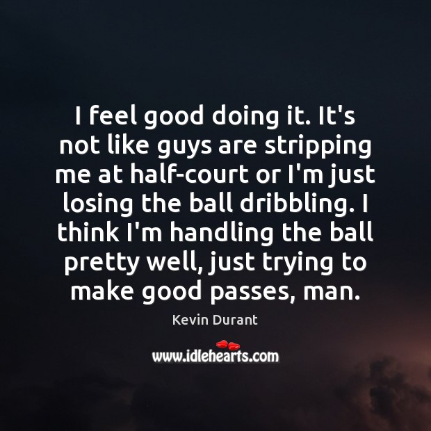 I feel good doing it. It’s not like guys are stripping me Kevin Durant Picture Quote