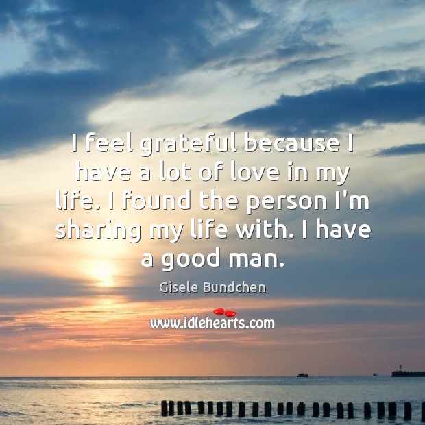 I feel grateful because I have a lot of love in my Gisele Bundchen Picture Quote
