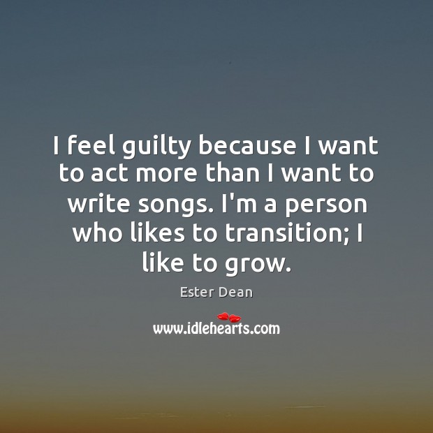 I feel guilty because I want to act more than I want Image