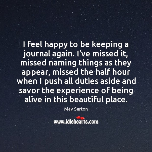 I feel happy to be keeping a journal again. I’ve missed it, 