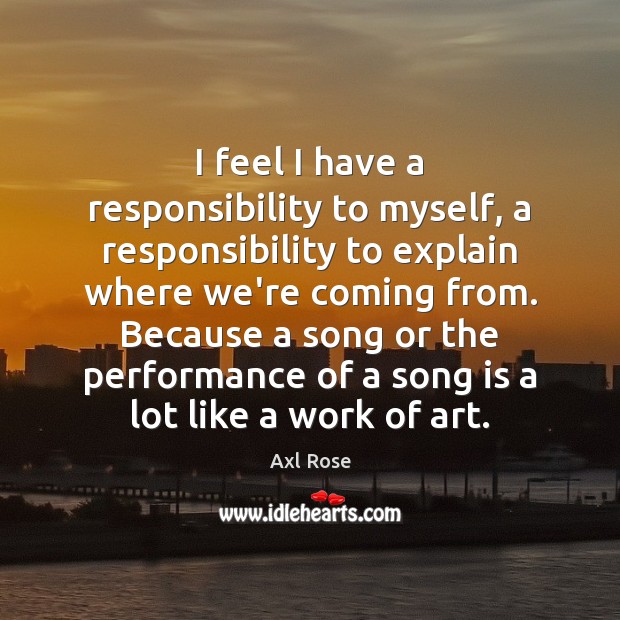 I feel I have a responsibility to myself, a responsibility to explain Axl Rose Picture Quote